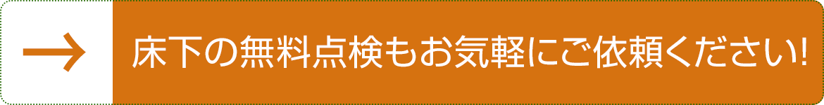 床下の無料点検もお気軽にご依頼ください！